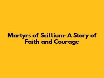 Martyrs of Scillium: A Story of Faith and Courage