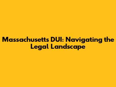 Massachusetts DUI: Navigating the Legal Landscape