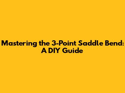 Mastering the 3-Point Saddle Bend: A DIY Guide