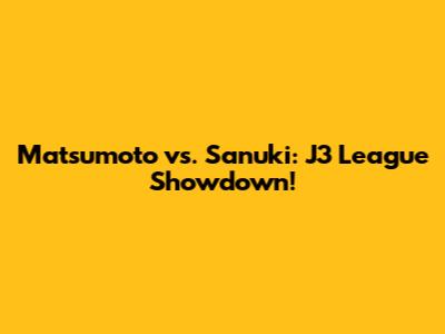 Matsumoto vs. Sanuki: J3 League Showdown!