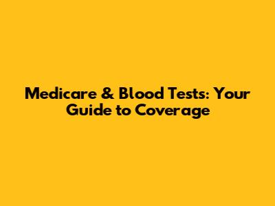 Medicare & Blood Tests: Your Guide to Coverage
