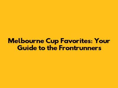 Melbourne Cup Favorites: Your Guide to the Frontrunners