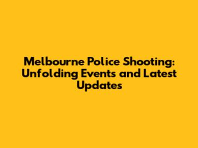 Melbourne Police Shooting: Unfolding Events and Latest Updates
