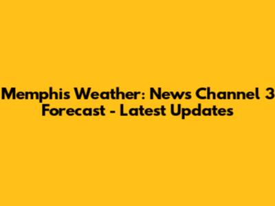 Memphis Weather: News Channel 3 Forecast - Latest Updates