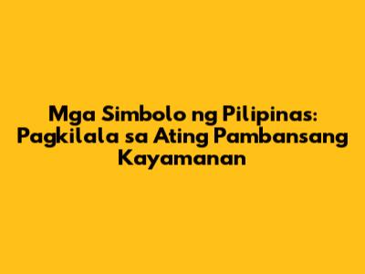 Mga Simbolo ng Pilipinas: Pagkilala sa Ating Pambansang Kayamanan
