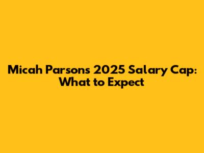 Micah Parsons' 2025 Salary Cap: What to Expect