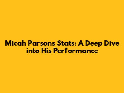 Micah Parsons Stats: A Deep Dive into His Performance