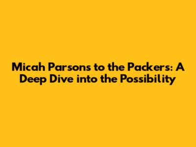 Micah Parsons to the Packers: A Deep Dive into the Possibility