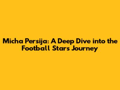 Micha Persija: A Deep Dive into the Football Star's Journey