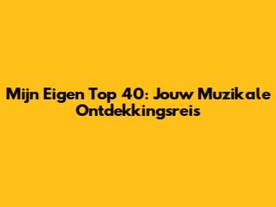 Mijn Eigen Top 40: Jouw Muzikale Ontdekkingsreis