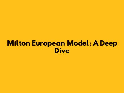Milton European Model: A Deep Dive