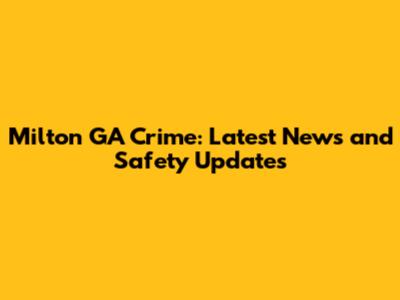 Milton GA Crime: Latest News and Safety Updates