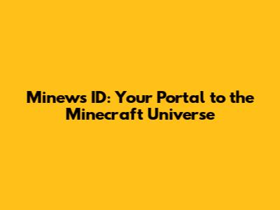 Minews ID: Your Portal to the Minecraft Universe