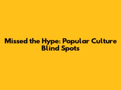 Missed the Hype: Popular Culture Blind Spots