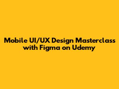 Mobile UI/UX Design Masterclass with Figma on Udemy