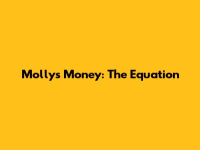 Molly's Money: The Equation Molly's Money: The Equation