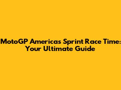 MotoGP Americas Sprint Race Time: Your Ultimate Guide