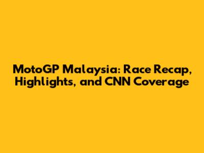 MotoGP Malaysia: Race Recap, Highlights, and CNN Coverage