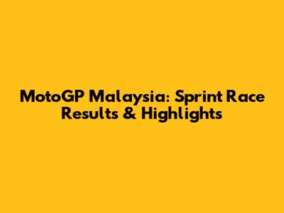 MotoGP Malaysia: Sprint Race Results & Highlights