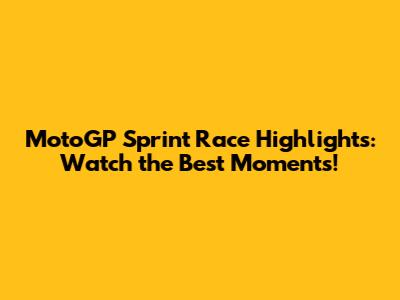 MotoGP Sprint Race Highlights: Watch the Best Moments!