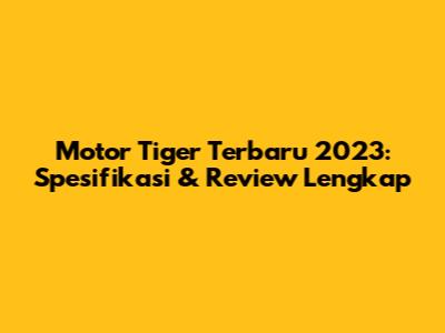 Motor Tiger Terbaru 2023: Spesifikasi & Review Lengkap
