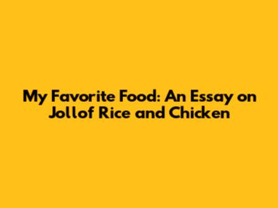 My Favorite Food: An Essay on Jollof Rice and Chicken