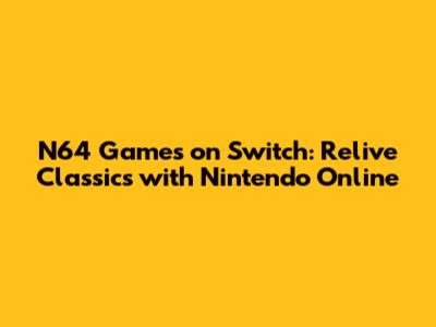 N64 Games on Switch: Relive Classics with Nintendo Online