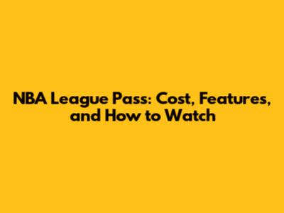 NBA League Pass: Cost, Features, and How to Watch