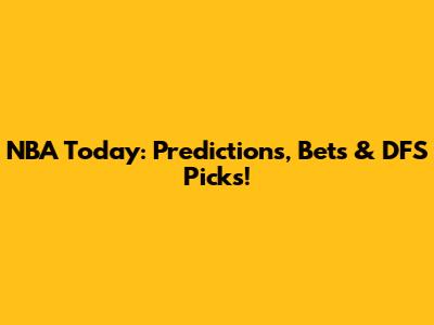 NBA Today: Predictions, Bets & DFS Picks!