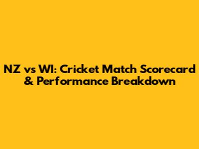 NZ vs WI: Cricket Match Scorecard & Performance Breakdown