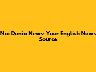 Nai Dunia News: Your English News Source