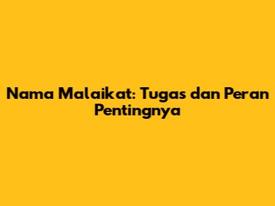 Nama Malaikat: Tugas dan Peran Pentingnya