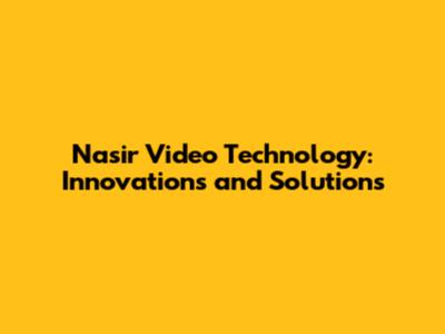 Nasir Video Technology: Innovations and Solutions