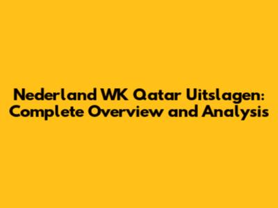Nederland WK Qatar Uitslagen: Complete Overview and Analysis