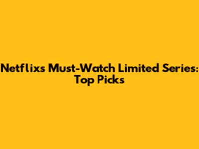 Netflix's Must-Watch Limited Series: Top Picks