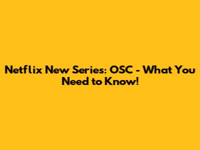 Netflix New Series: OSC - What You Need to Know!