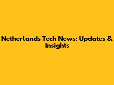 Netherlands Tech News: Updates & Insights