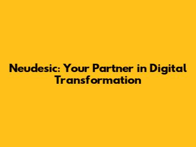 Neudesic: Your Partner in Digital Transformation