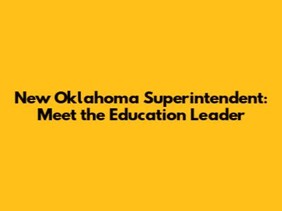 New Oklahoma Superintendent: Meet the Education Leader