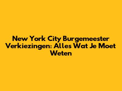 New York City Burgemeester Verkiezingen: Alles Wat Je Moet Weten