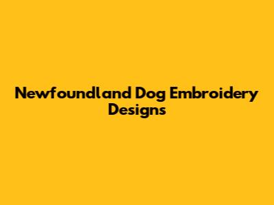 Newfoundland Dog Embroidery Designs