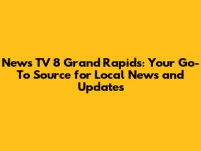 News TV 8 Grand Rapids: Your Go-To Source for Local News and Updates