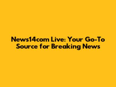 News14com Live: Your Go-To Source for Breaking News