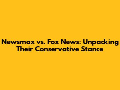 Newsmax vs. Fox News: Unpacking Their Conservative Stance