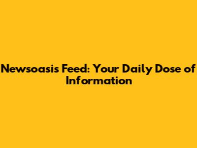 Newsoasis Feed: Your Daily Dose of Information