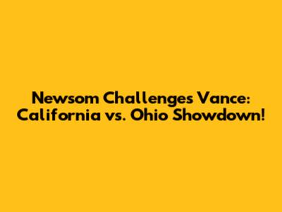Newsom Challenges Vance: California vs. Ohio Showdown!