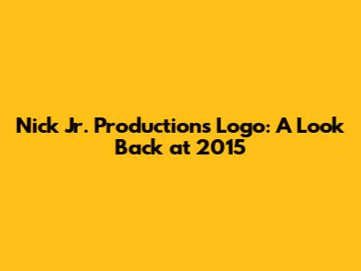 Nick Jr. Productions Logo: A Look Back at 2015