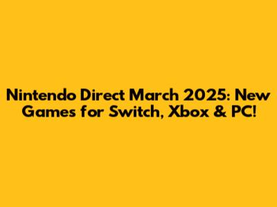Nintendo Direct March 2025: New Games for Switch, Xbox & PC!