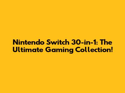 Nintendo Switch 30-in-1: The Ultimate Gaming Collection!