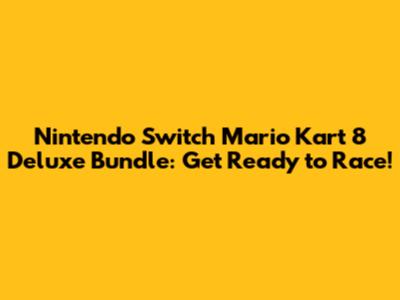 Nintendo Switch Mario Kart 8 Deluxe Bundle: Get Ready to Race!